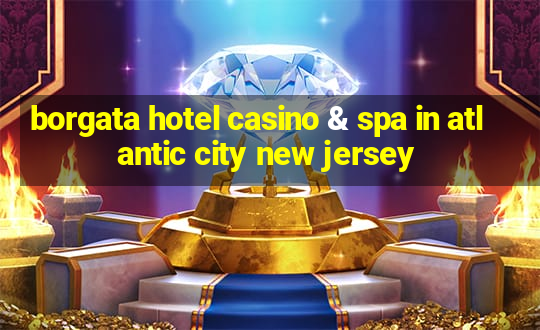 borgata hotel casino & spa in atlantic city new jersey