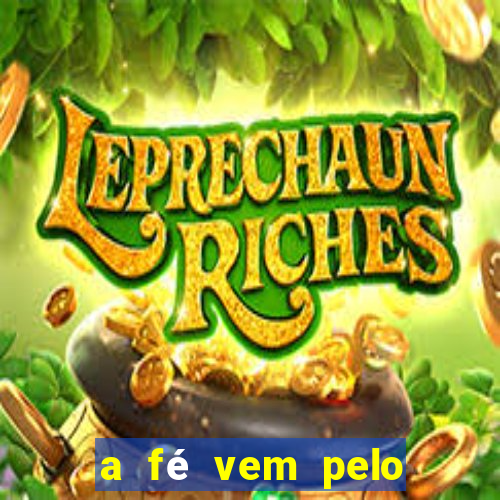 a fé vem pelo ouvir explica??o