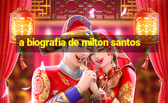 a biografia de milton santos