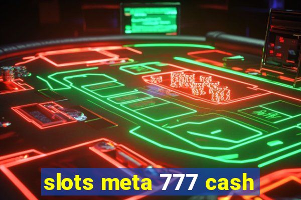 slots meta 777 cash