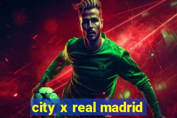 city x real madrid