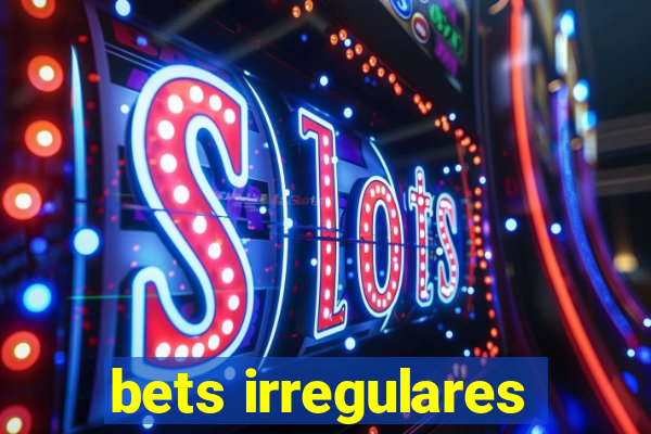 bets irregulares