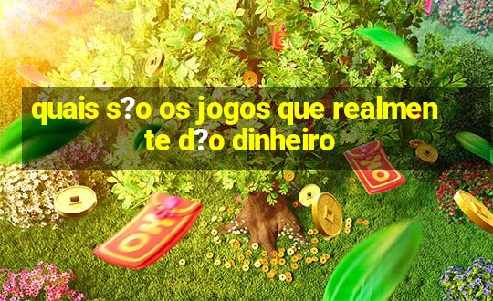 quais s?o os jogos que realmente d?o dinheiro