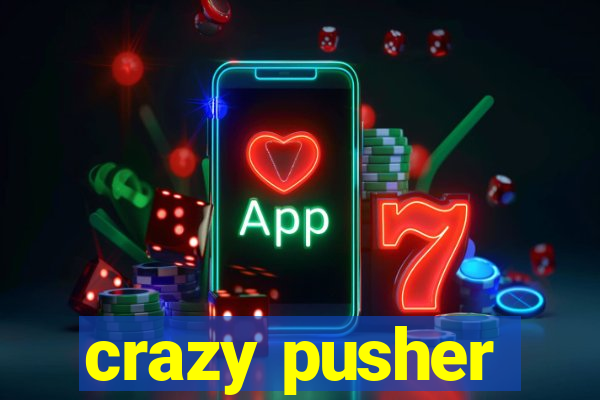 crazy pusher