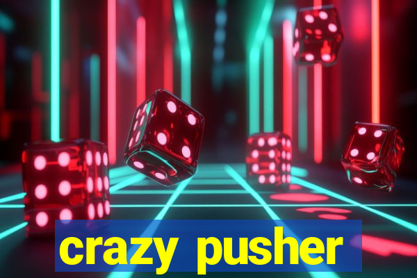 crazy pusher