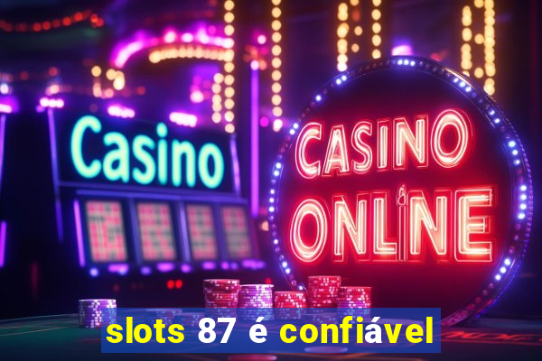 slots 87 é confiável