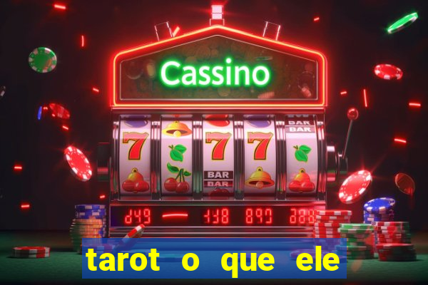 tarot o que ele sente por mim