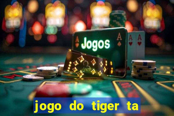 jogo do tiger ta pagando agora