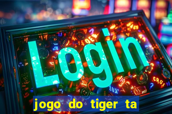 jogo do tiger ta pagando agora