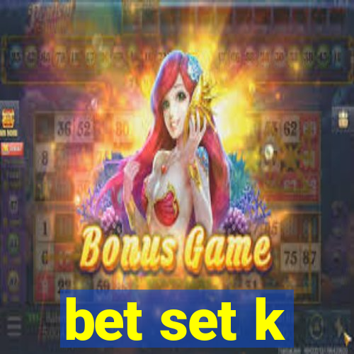 bet set k