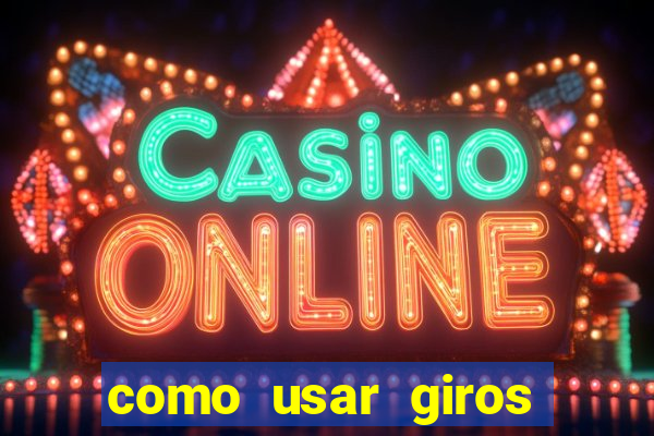 como usar giros gr谩tis bet365