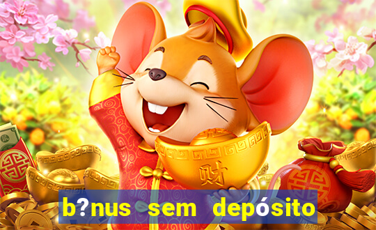 b?nus sem depósito fortune tiger