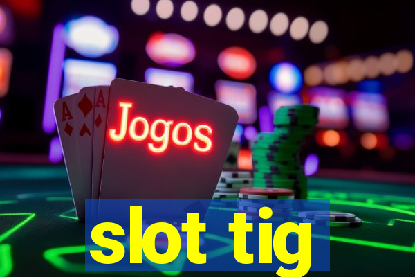 slot tig