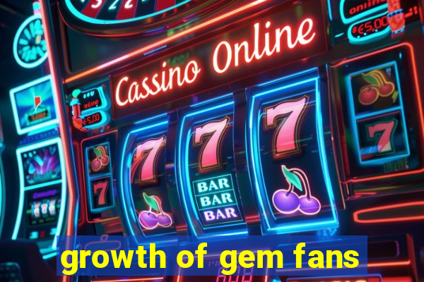 growth of gem fans