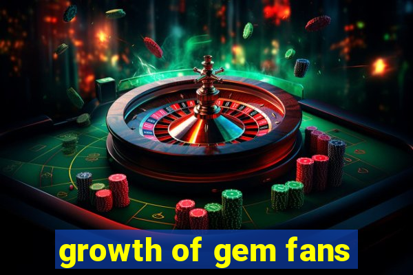 growth of gem fans