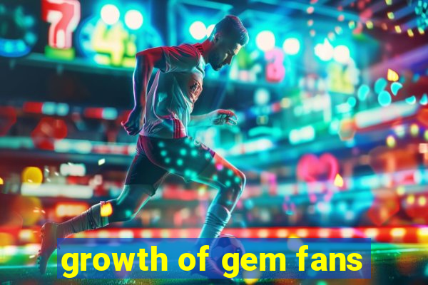 growth of gem fans