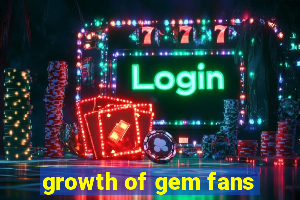 growth of gem fans