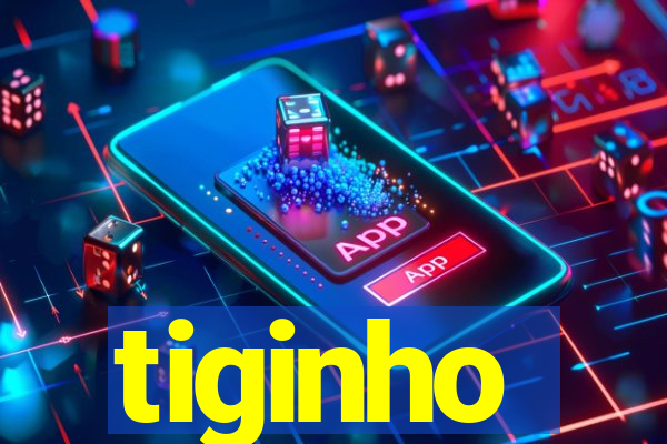 tiginho