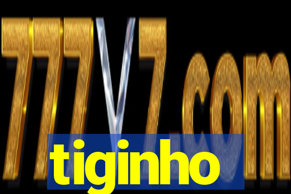 tiginho