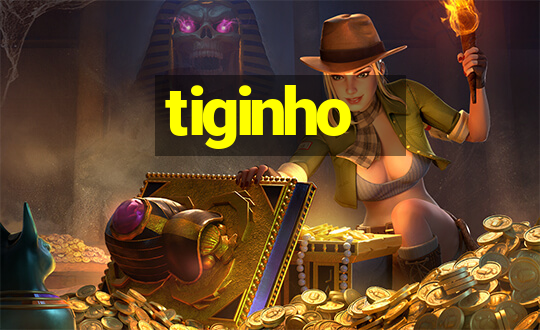 tiginho