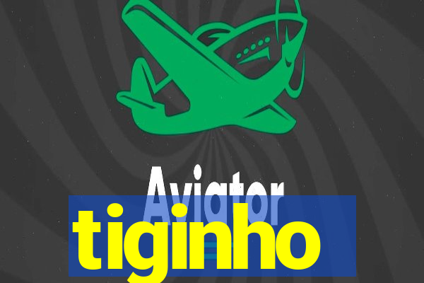 tiginho