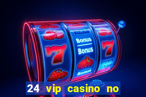 24 vip casino no deposit bonus codes 2022