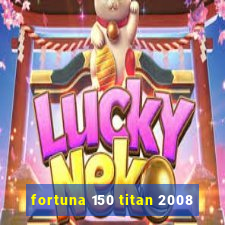 fortuna 150 titan 2008