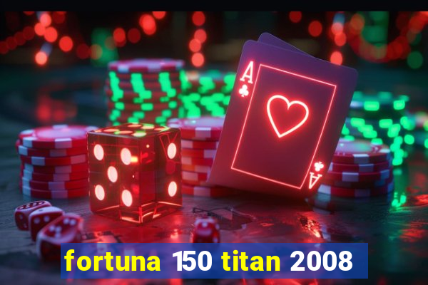 fortuna 150 titan 2008