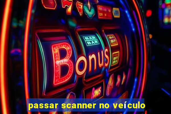 passar scanner no veículo