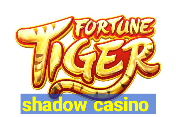 shadow casino