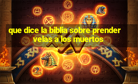 que dice la biblia sobre prender velas a los muertos