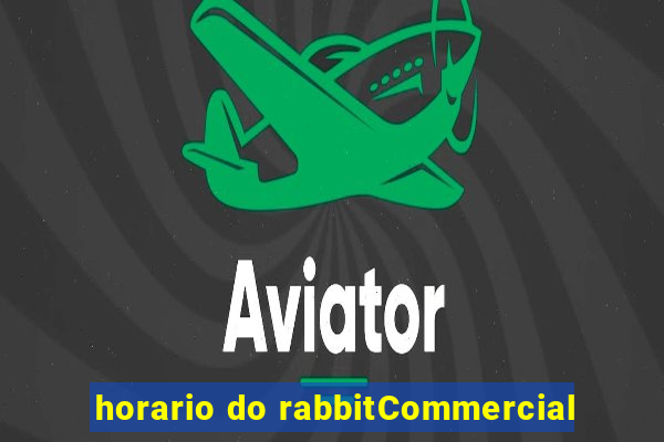 horario do rabbitCommercial