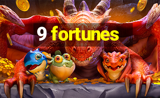 9 fortunes