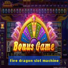 five dragon slot machine