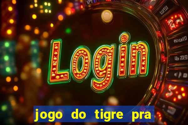 jogo do tigre pra ganhar dinheiro