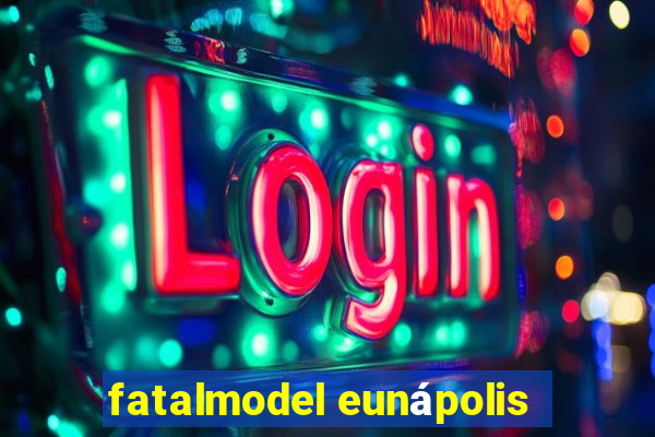 fatalmodel eunápolis