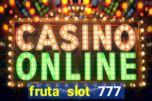 fruta slot 777 paga mesmo