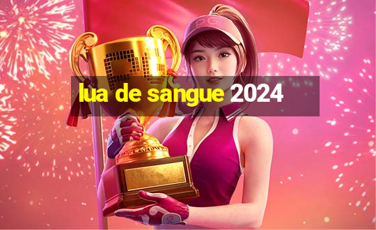 lua de sangue 2024