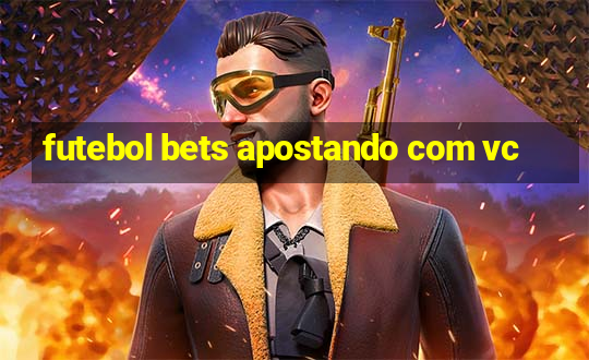 futebol bets apostando com vc