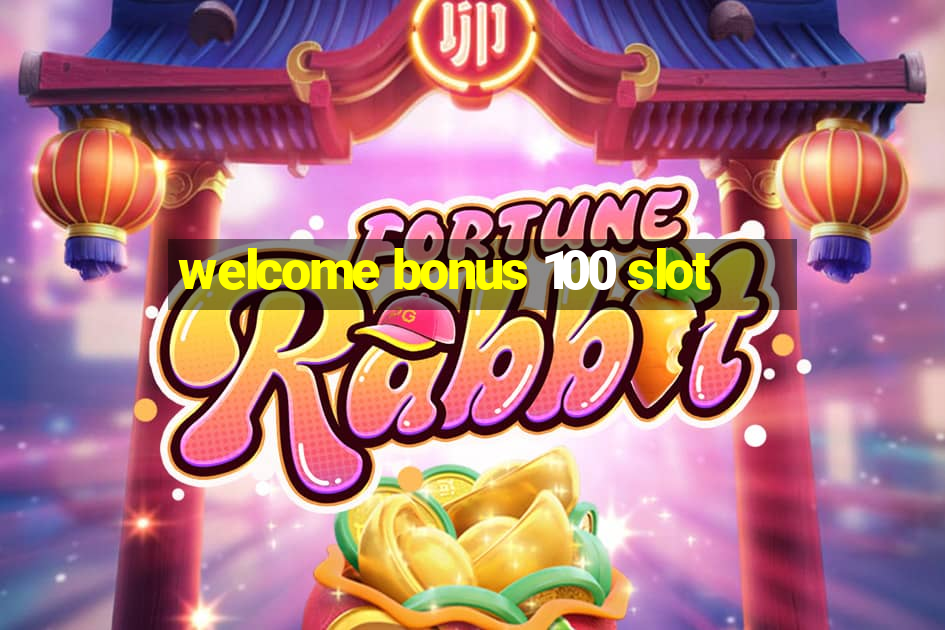 welcome bonus 100 slot