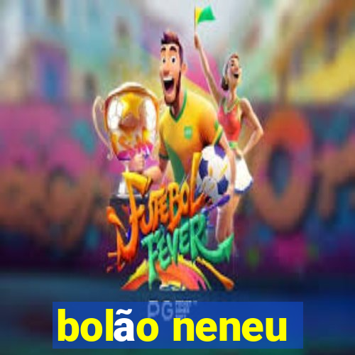 bolão neneu