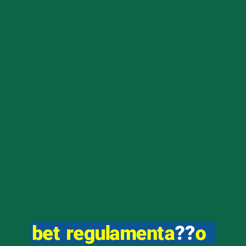 bet regulamenta??o