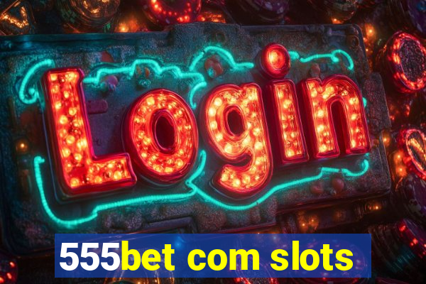 555bet com slots