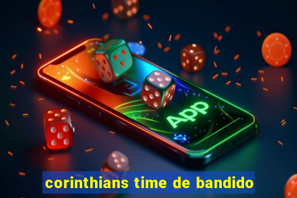 corinthians time de bandido