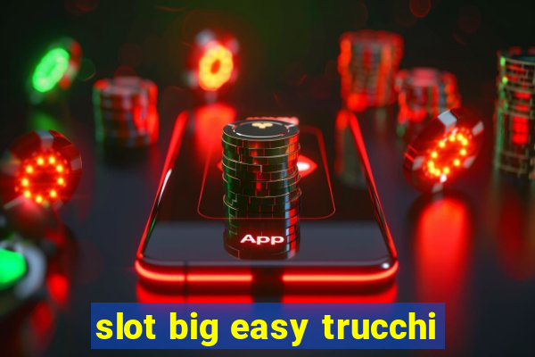 slot big easy trucchi