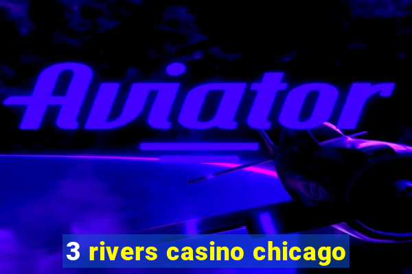 3 rivers casino chicago