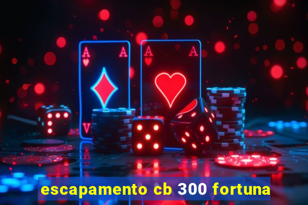 escapamento cb 300 fortuna