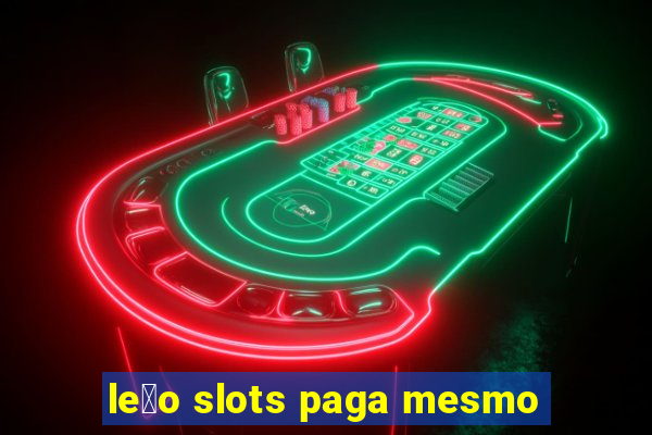 le茫o slots paga mesmo