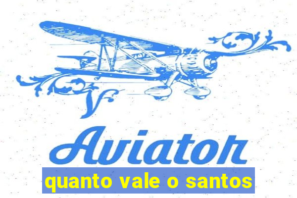 quanto vale o santos