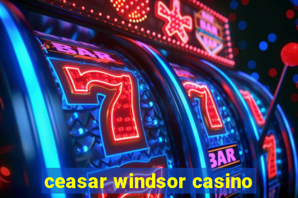 ceasar windsor casino